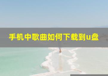 手机中歌曲如何下载到u盘