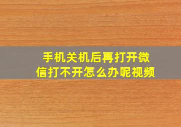 手机关机后再打开微信打不开怎么办呢视频