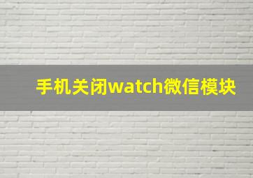 手机关闭watch微信模块