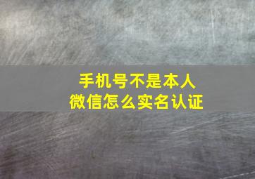 手机号不是本人微信怎么实名认证