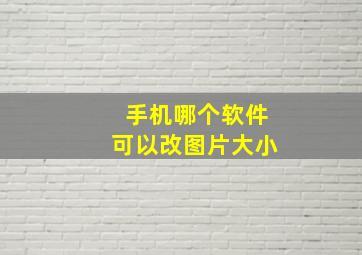 手机哪个软件可以改图片大小