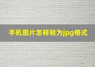 手机图片怎样转为jpg格式