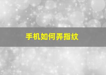 手机如何弄指纹