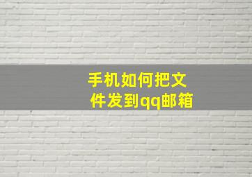 手机如何把文件发到qq邮箱