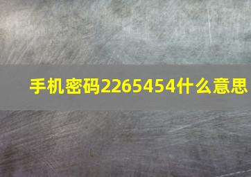 手机密码2265454什么意思