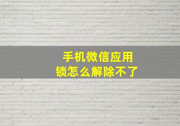 手机微信应用锁怎么解除不了