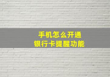 手机怎么开通银行卡提醒功能