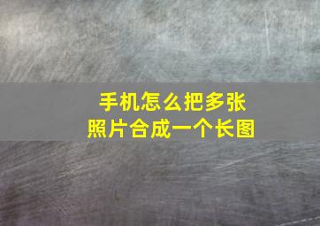 手机怎么把多张照片合成一个长图