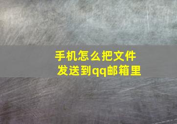 手机怎么把文件发送到qq邮箱里