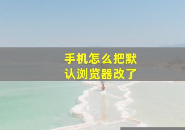 手机怎么把默认浏览器改了