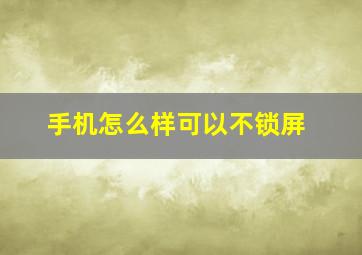 手机怎么样可以不锁屏