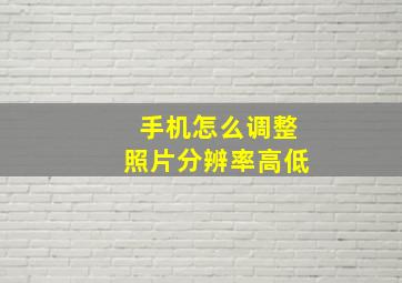 手机怎么调整照片分辨率高低