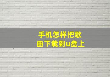 手机怎样把歌曲下载到u盘上