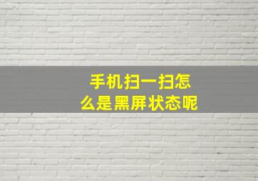 手机扫一扫怎么是黑屏状态呢