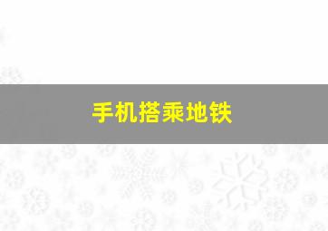 手机搭乘地铁