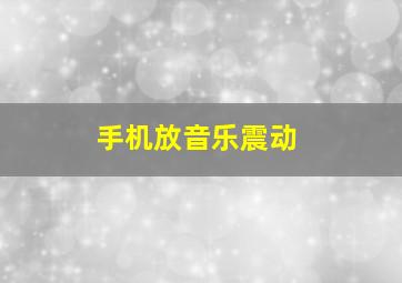 手机放音乐震动