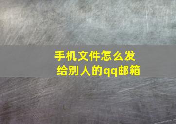 手机文件怎么发给别人的qq邮箱