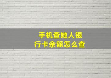 手机查她人银行卡余额怎么查