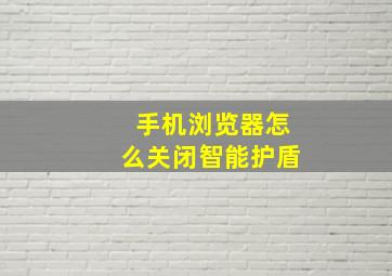 手机浏览器怎么关闭智能护盾