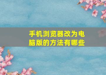 手机浏览器改为电脑版的方法有哪些