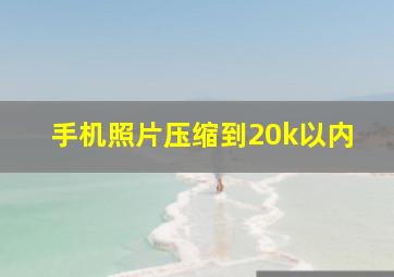 手机照片压缩到20k以内