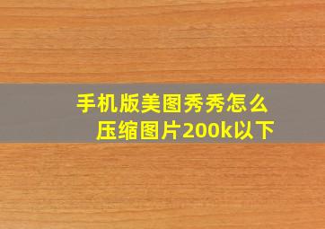 手机版美图秀秀怎么压缩图片200k以下