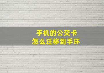 手机的公交卡怎么迁移到手环