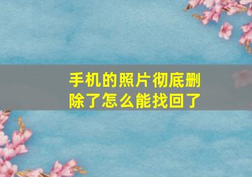 手机的照片彻底删除了怎么能找回了