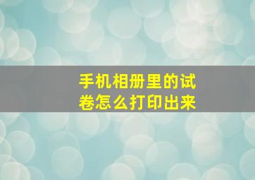 手机相册里的试卷怎么打印出来