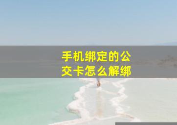 手机绑定的公交卡怎么解绑