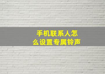 手机联系人怎么设置专属铃声