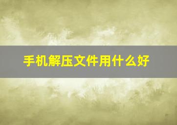 手机解压文件用什么好