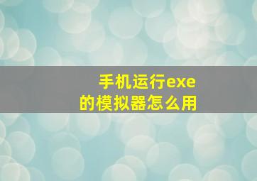 手机运行exe的模拟器怎么用