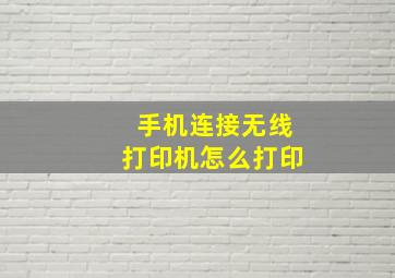 手机连接无线打印机怎么打印