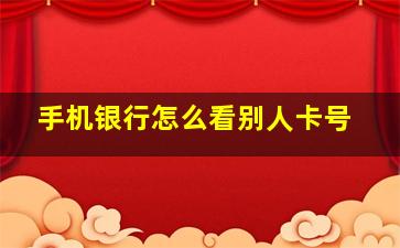 手机银行怎么看别人卡号