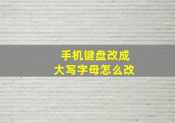 手机键盘改成大写字母怎么改