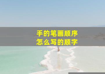 手的笔画顺序怎么写的顺字