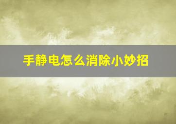 手静电怎么消除小妙招