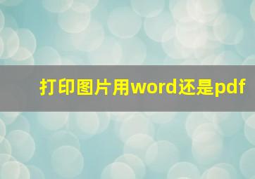 打印图片用word还是pdf