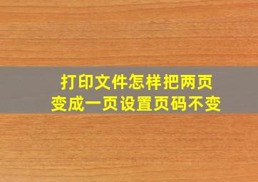 打印文件怎样把两页变成一页设置页码不变