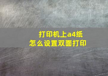 打印机上a4纸怎么设置双面打印