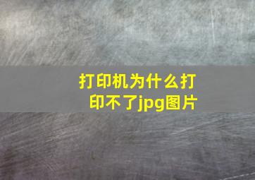 打印机为什么打印不了jpg图片