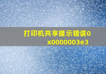 打印机共享提示错误0x0000003e3