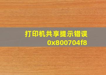 打印机共享提示错误0x800704f8