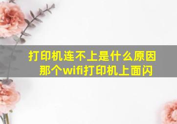 打印机连不上是什么原因那个wifi打印机上面闪