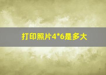 打印照片4*6是多大