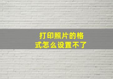 打印照片的格式怎么设置不了