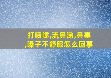 打喷嚏,流鼻涕,鼻塞,嗓子不舒服怎么回事