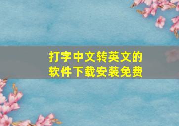 打字中文转英文的软件下载安装免费