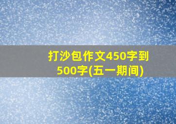 打沙包作文450字到500字(五一期间)